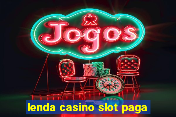 lenda casino slot paga