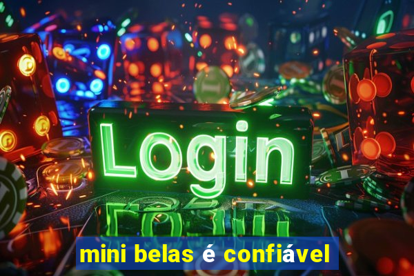 mini belas é confiável