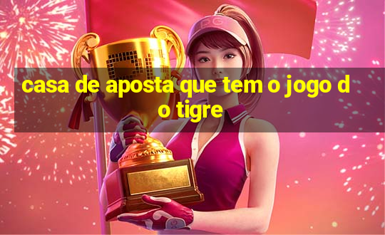 casa de aposta que tem o jogo do tigre