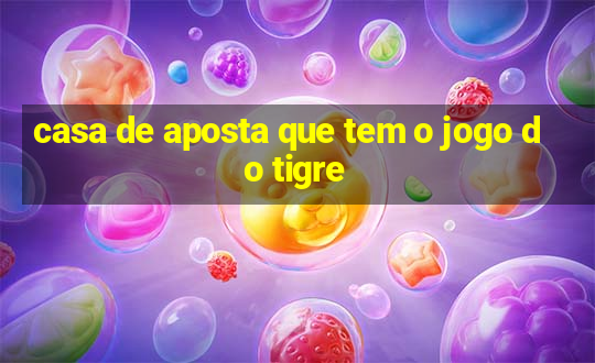 casa de aposta que tem o jogo do tigre