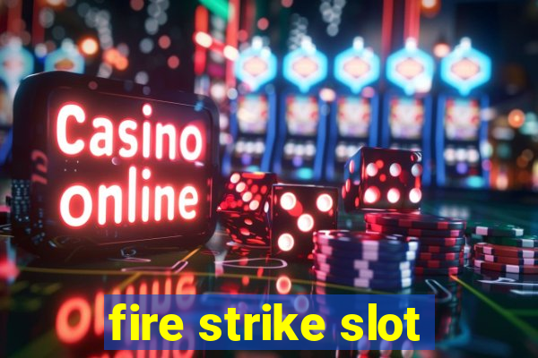 fire strike slot