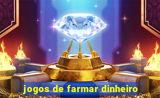 jogos de farmar dinheiro