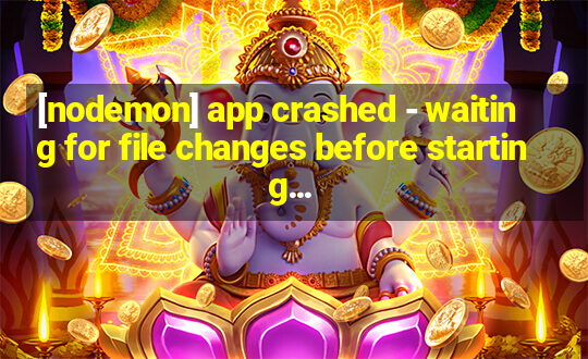 [nodemon] app crashed - waiting for file changes before starting...