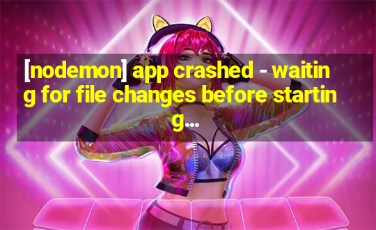 [nodemon] app crashed - waiting for file changes before starting...