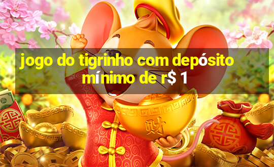 jogo do tigrinho com depósito mínimo de r$ 1