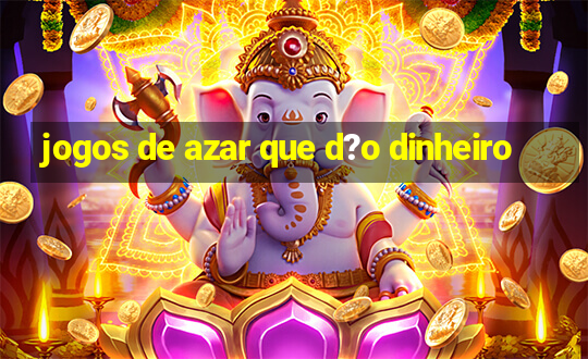 jogos de azar que d?o dinheiro