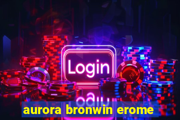 aurora bronwin erome