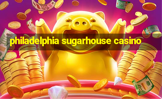 philadelphia sugarhouse casino