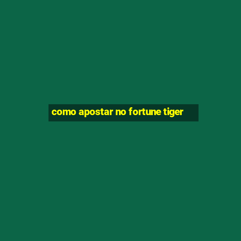 como apostar no fortune tiger