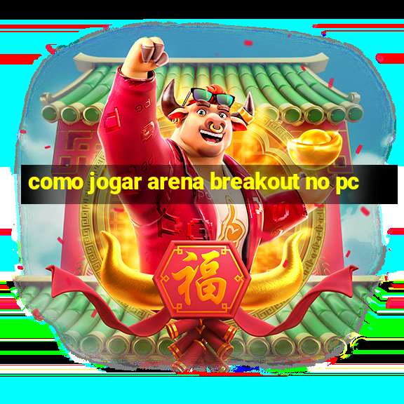 como jogar arena breakout no pc