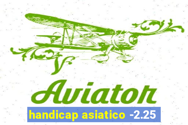 handicap asiatico -2.25