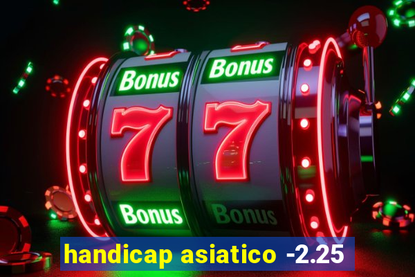 handicap asiatico -2.25