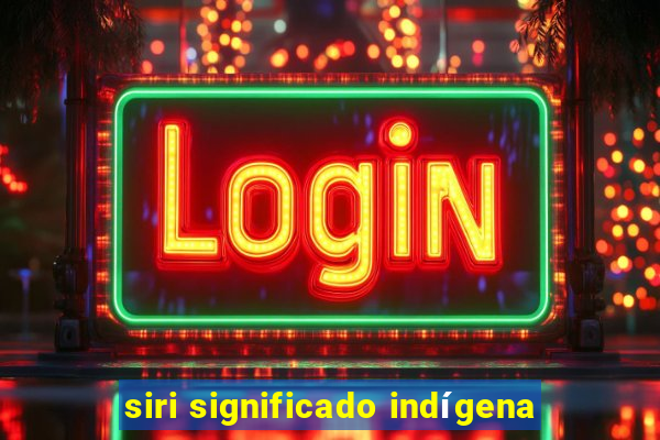 siri significado indígena