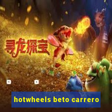 hotwheels beto carrero