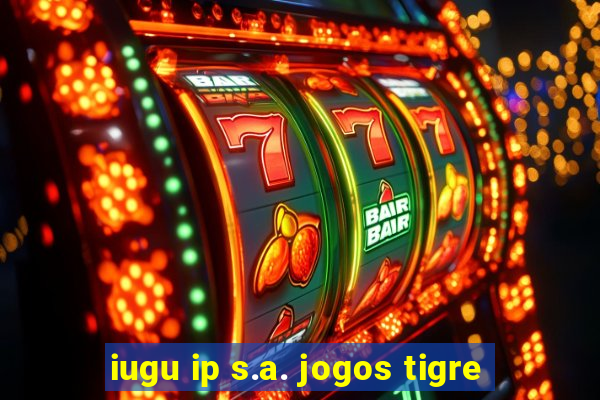 iugu ip s.a. jogos tigre