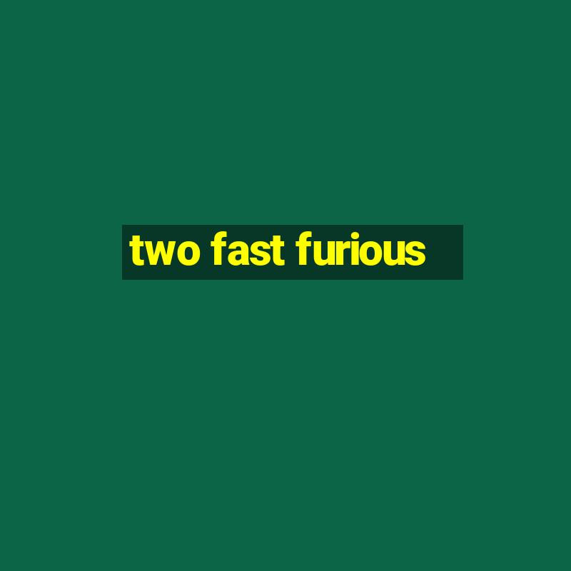 two fast furious