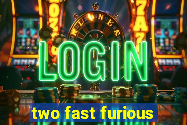 two fast furious