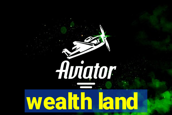 wealth land