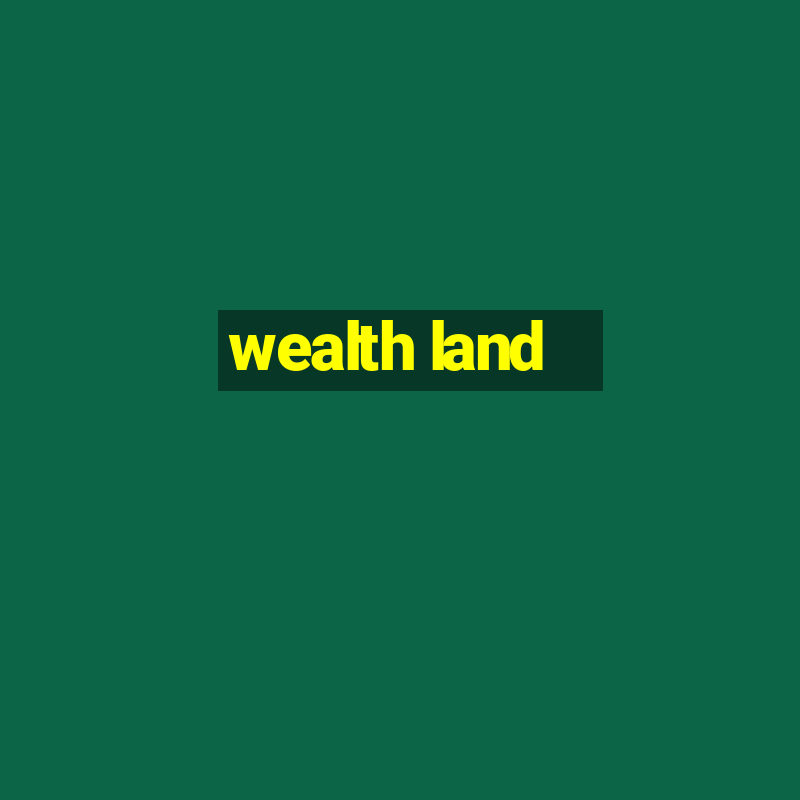 wealth land