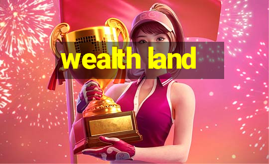 wealth land