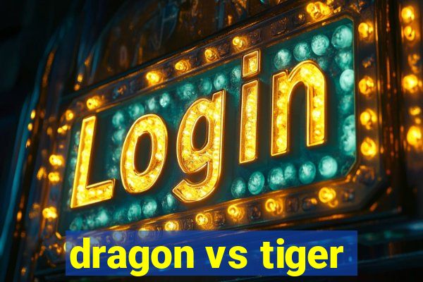 dragon vs tiger