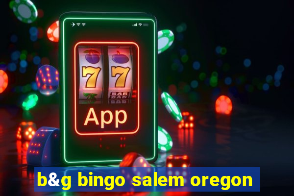 b&g bingo salem oregon