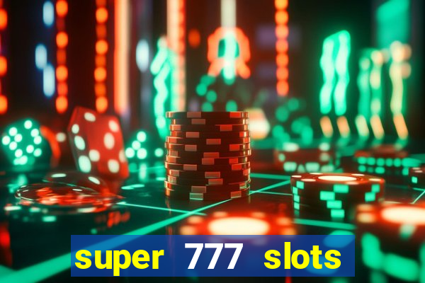 super 777 slots paga mesmo