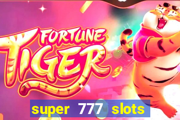 super 777 slots paga mesmo