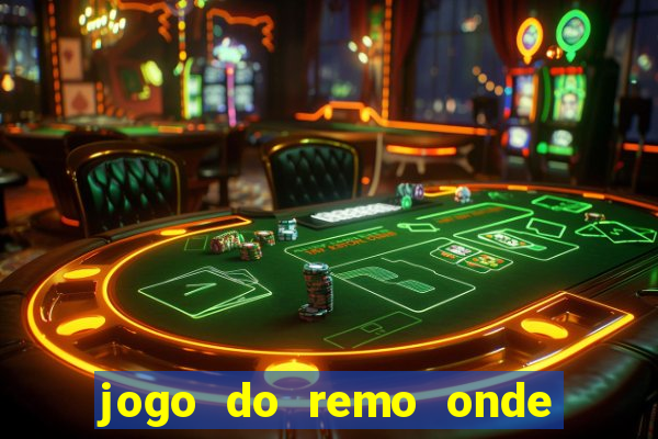 jogo do remo onde vai passar