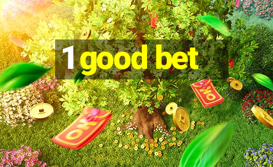 1 good bet