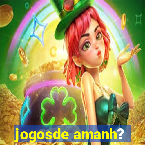 jogosde amanh?