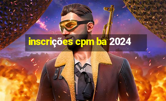 inscrições cpm ba 2024