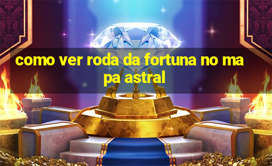 como ver roda da fortuna no mapa astral