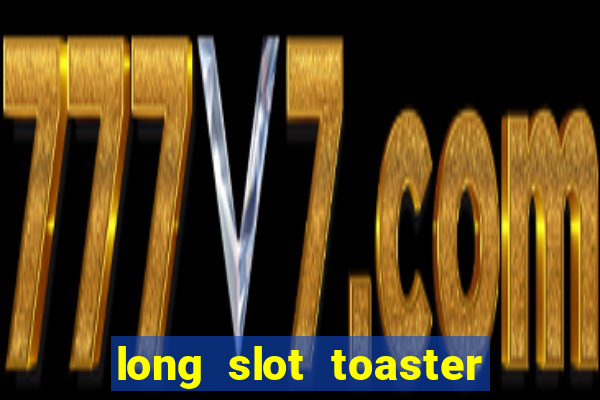 long slot toaster 2 slice