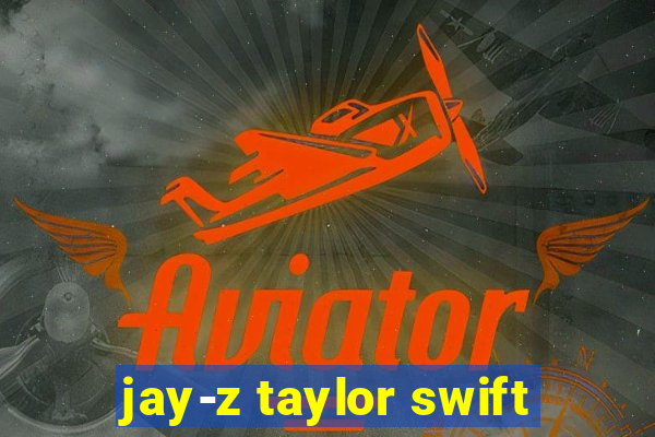 jay-z taylor swift