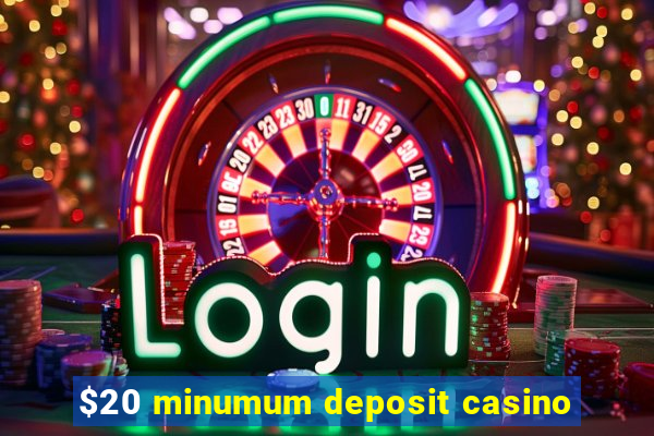 $20 minumum deposit casino