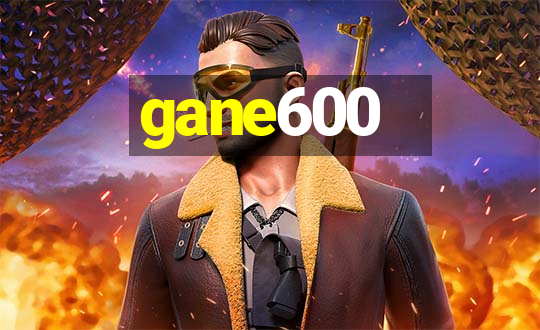 gane600