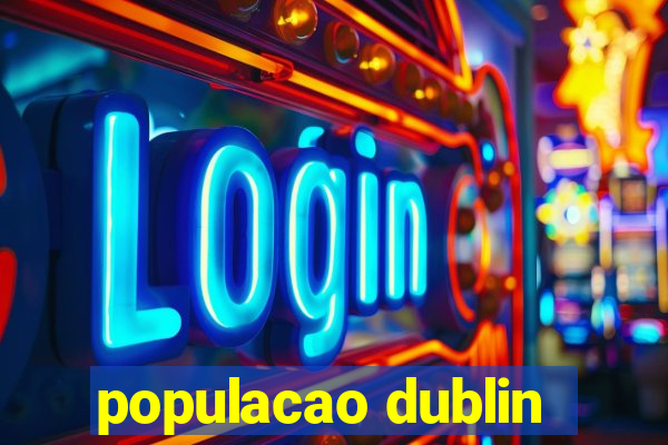 populacao dublin