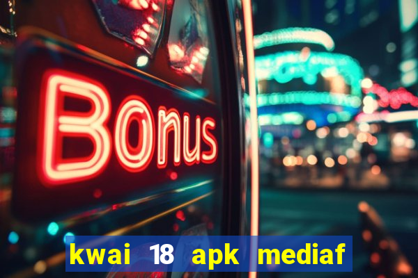 kwai 18 apk mediaf  re