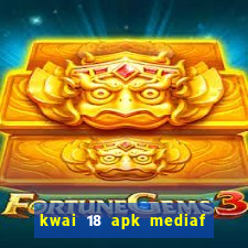 kwai 18 apk mediaf  re