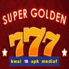 kwai 18 apk mediaf  re