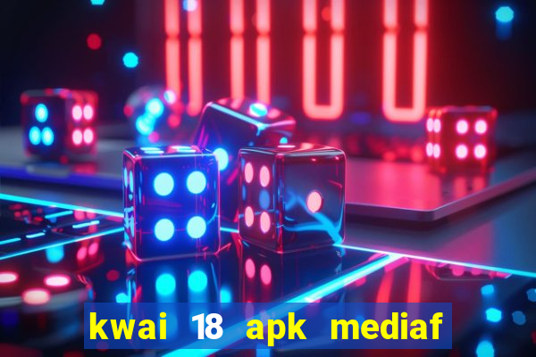 kwai 18 apk mediaf  re