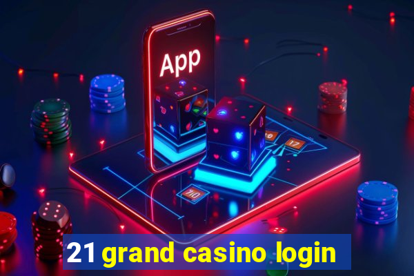 21 grand casino login