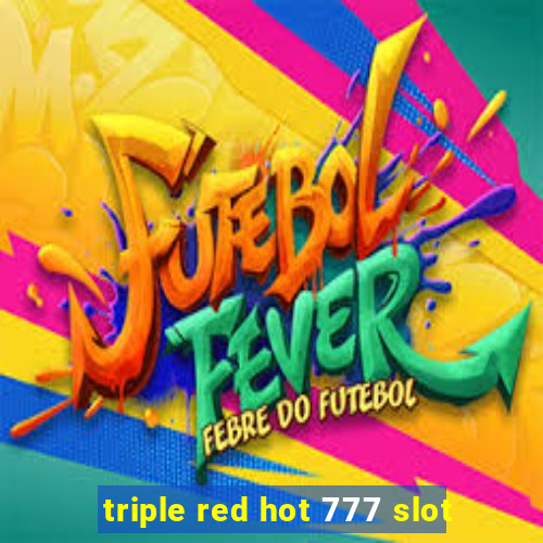 triple red hot 777 slot