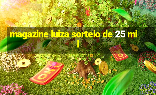 magazine luiza sorteio de 25 mil