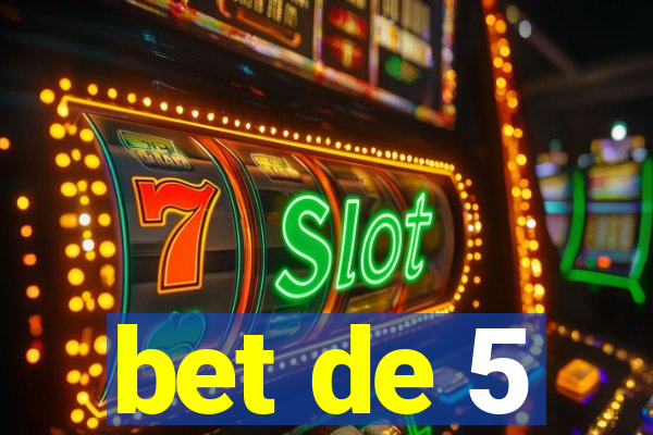 bet de 5