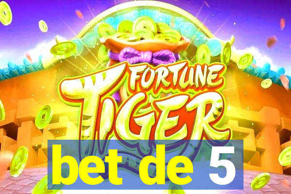 bet de 5