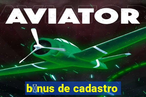 b么nus de cadastro