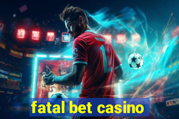 fatal bet casino