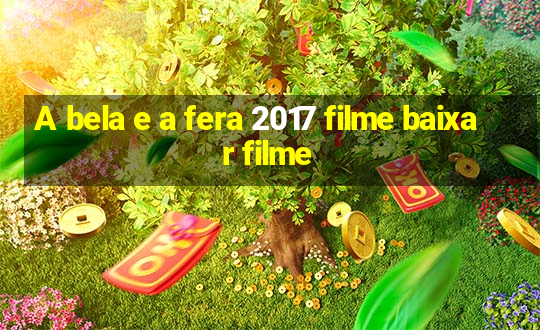 A bela e a fera 2017 filme baixar filme